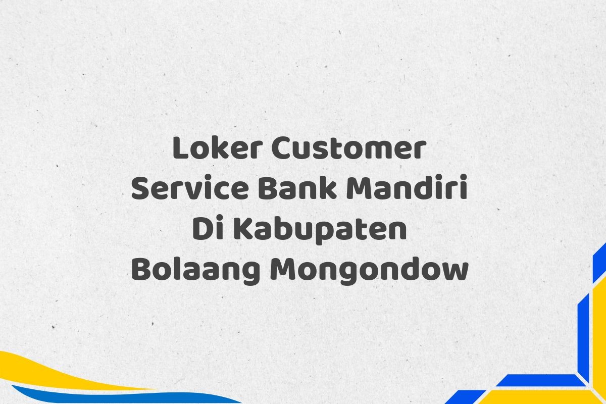 Loker Customer Service Bank Mandiri Di Kabupaten Bolaang Mongondow