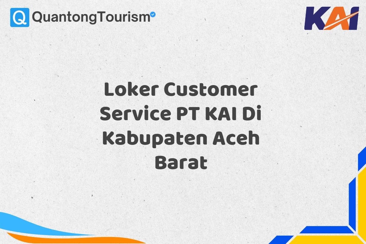 Loker Customer Service PT KAI Di Kabupaten Aceh Barat