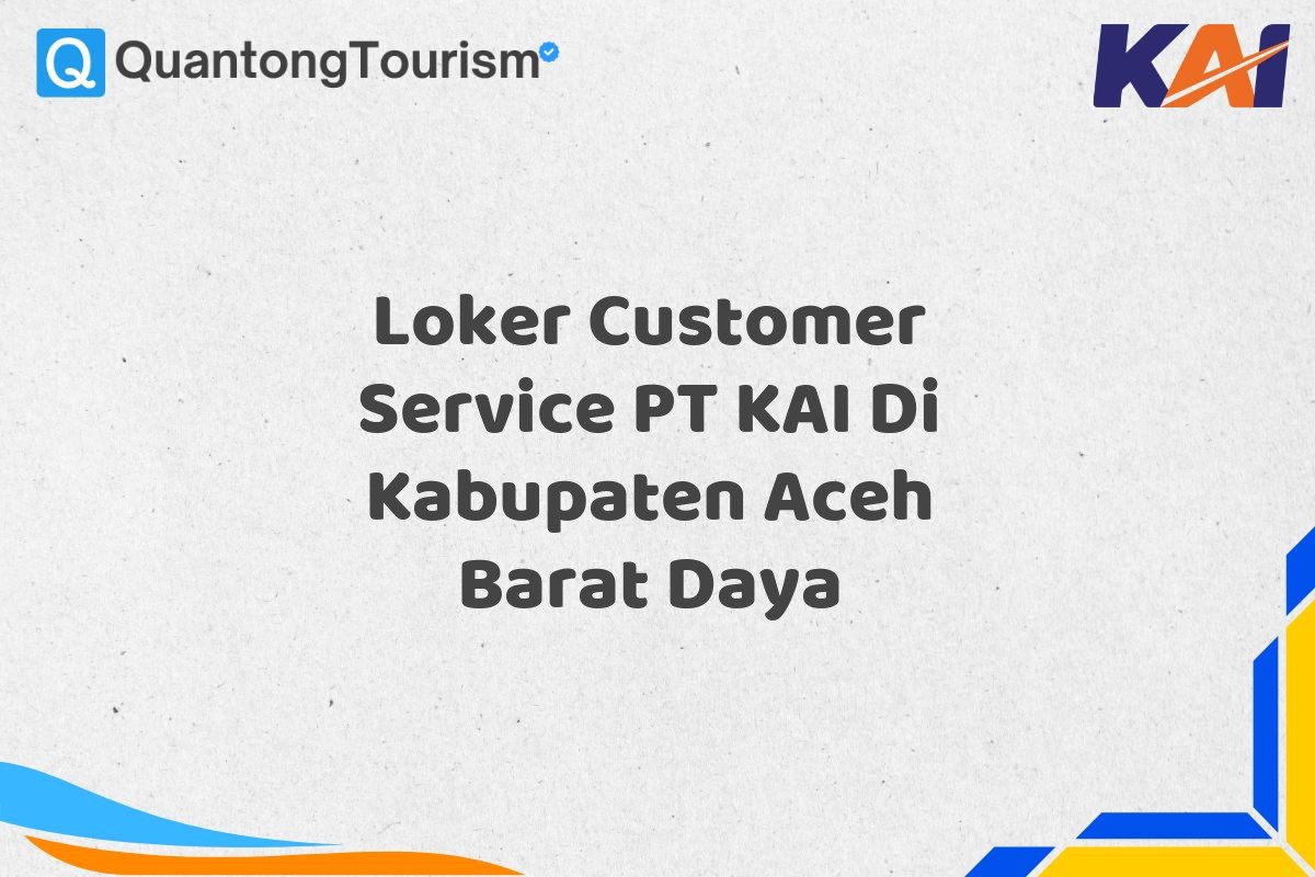 Loker Customer Service PT KAI Di Kabupaten Aceh Barat Daya