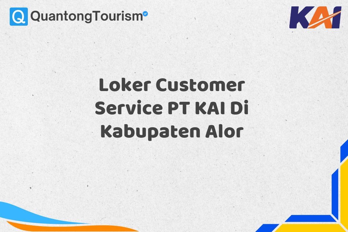 Loker Customer Service PT KAI Di Kabupaten Alor