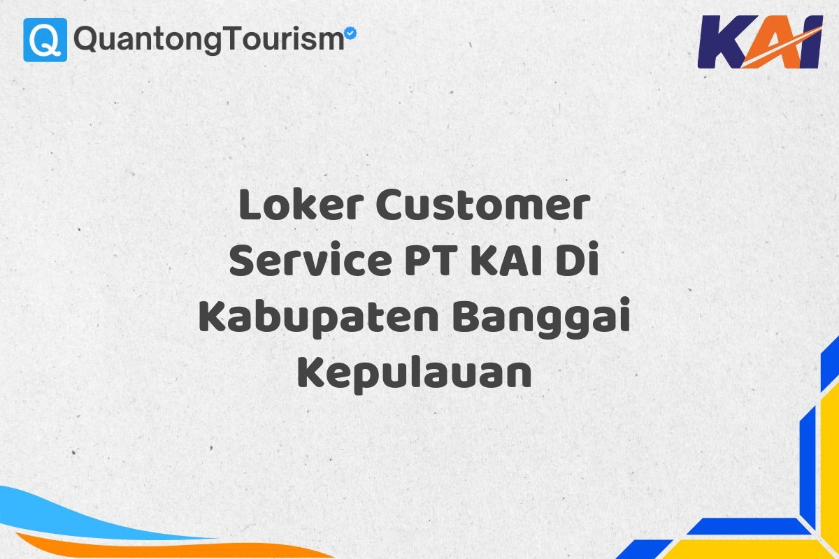 Loker Customer Service PT KAI Di Kabupaten Banggai Kepulauan