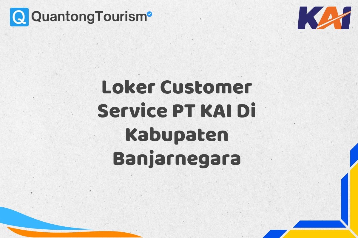 Loker Customer Service PT KAI Di Kabupaten Banjarnegara