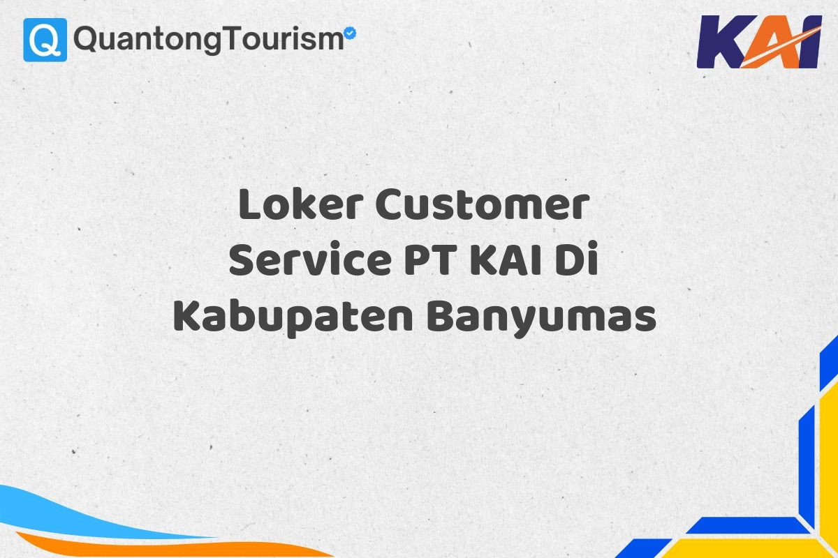Loker Customer Service PT KAI Di Kabupaten Banyumas