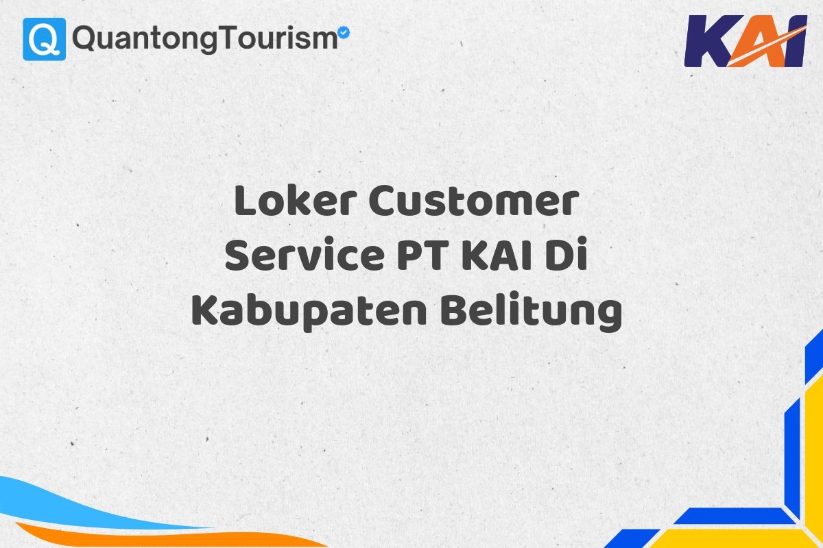 Loker Customer Service PT KAI Di Kabupaten Belitung