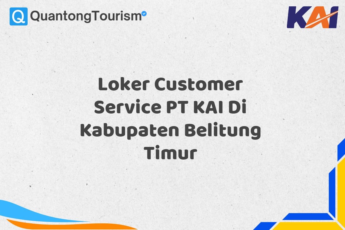 Loker Customer Service PT KAI Di Kabupaten Belitung Timur