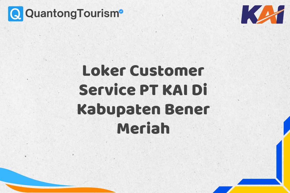 Loker Customer Service PT KAI Di Kabupaten Bener Meriah