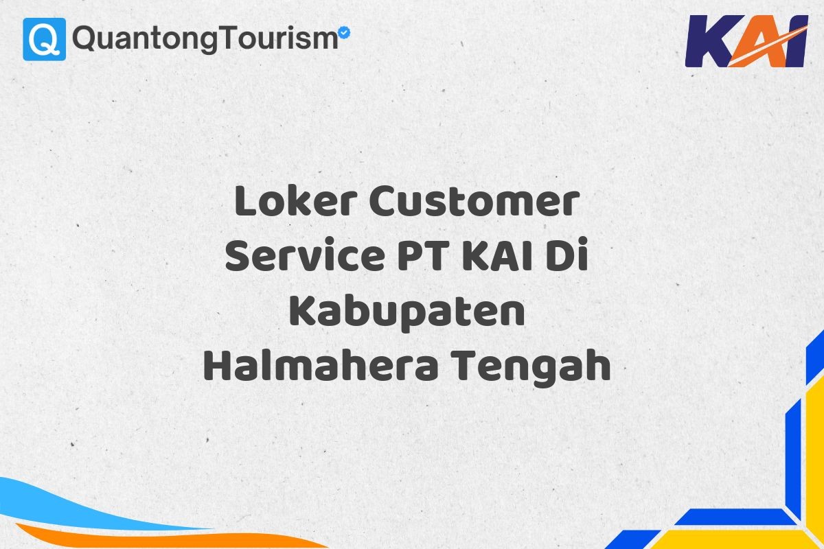 Loker Customer Service PT KAI Di Kabupaten Halmahera Tengah