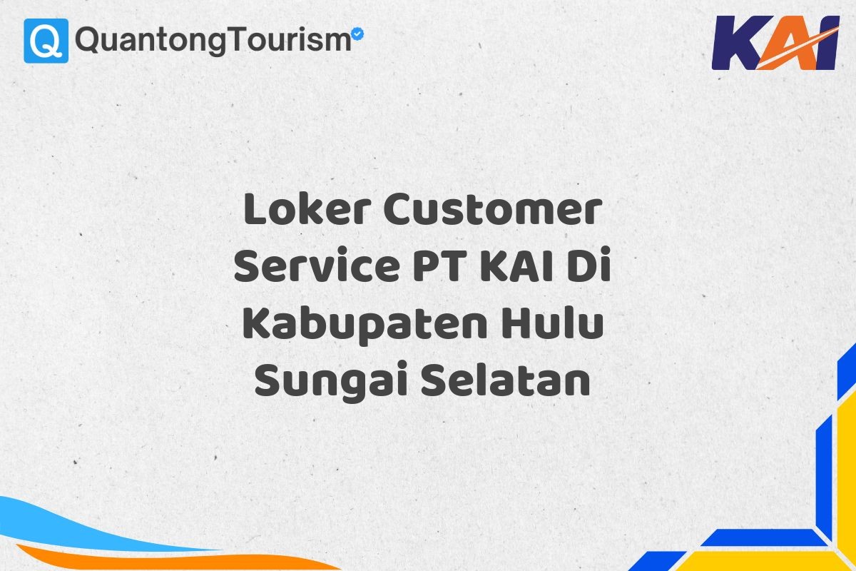 Loker Customer Service PT KAI Di Kabupaten Hulu Sungai Selatan