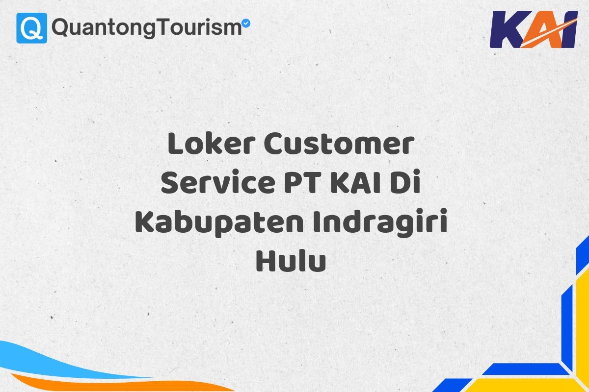 Loker Customer Service PT KAI Di Kabupaten Indragiri Hulu