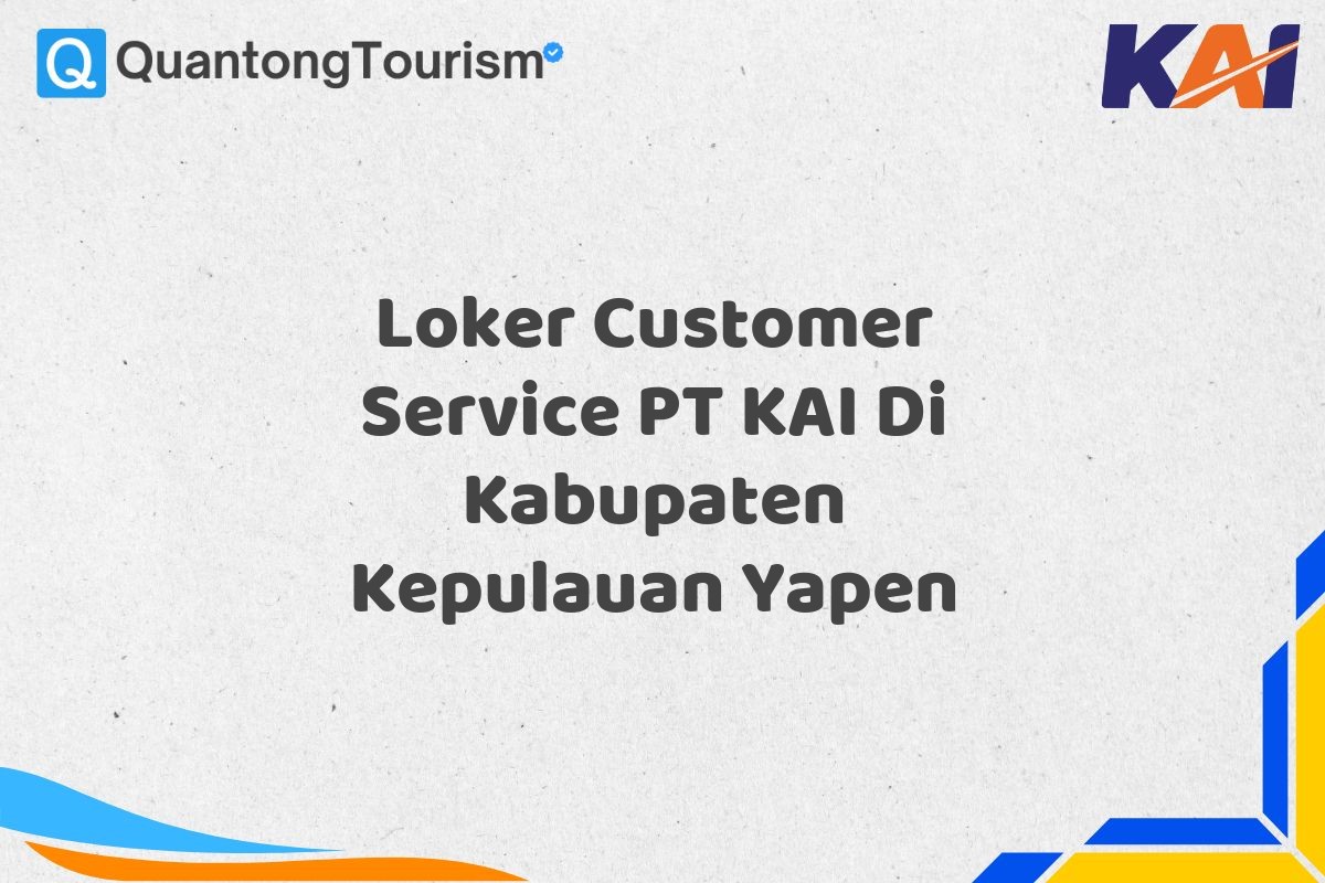 Loker Customer Service PT KAI Di Kabupaten Kepulauan Yapen