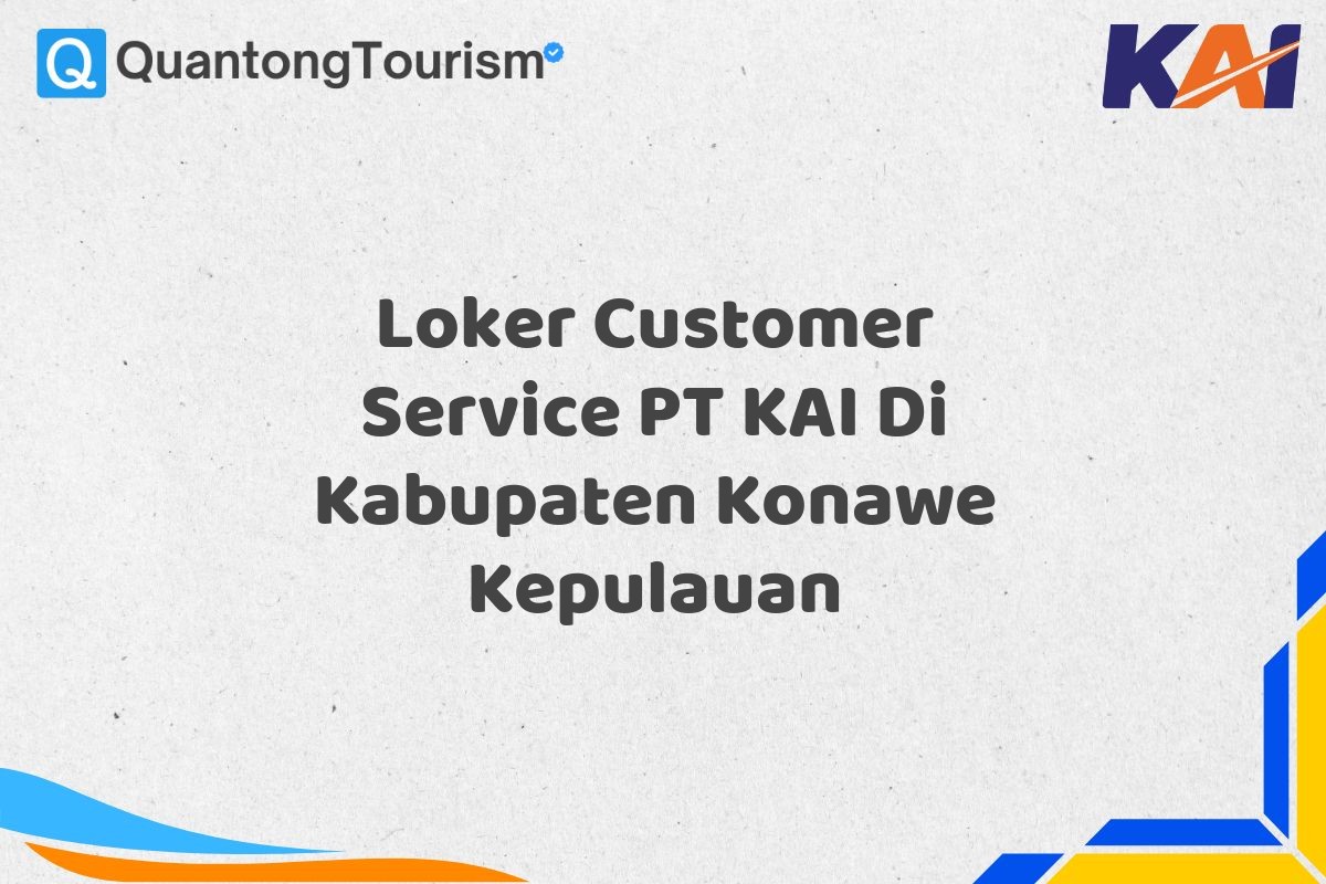 Loker Customer Service PT KAI Di Kabupaten Konawe Kepulauan