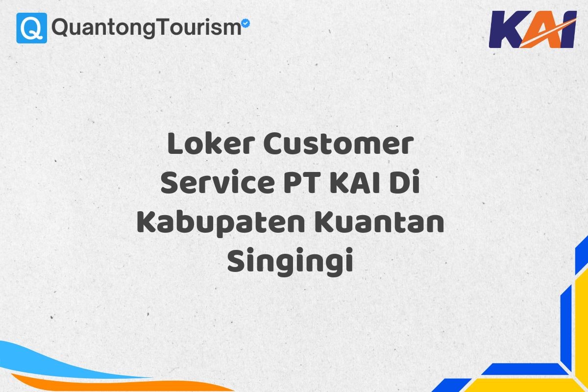 Loker Customer Service PT KAI Di Kabupaten Kuantan Singingi