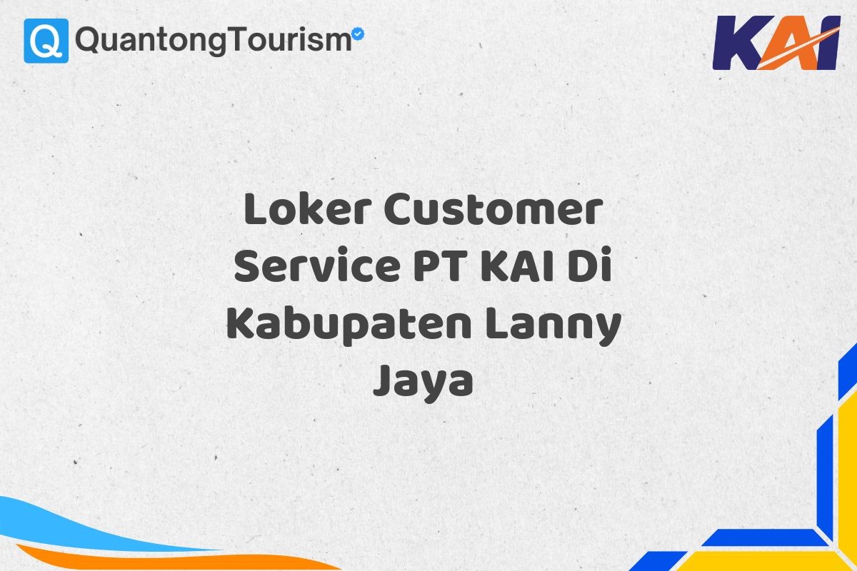 Loker Customer Service PT KAI Di Kabupaten Lanny Jaya