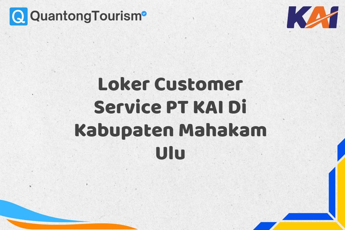 Loker Customer Service PT KAI Di Kabupaten Mahakam Ulu