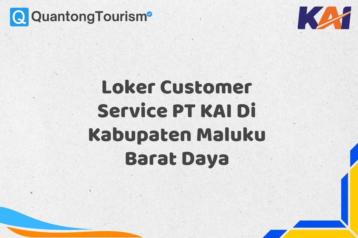 Loker Customer Service PT KAI Di Kabupaten Maluku Barat Daya