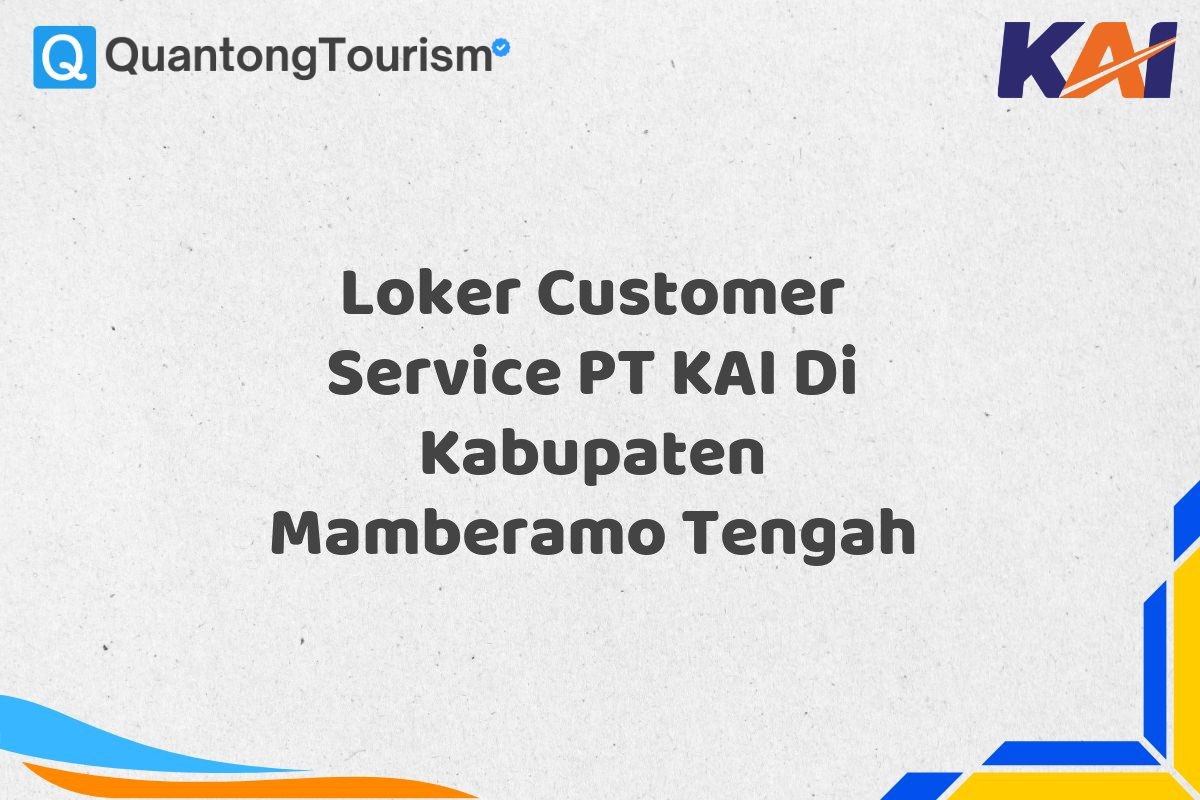 Loker Customer Service PT KAI Di Kabupaten Mamberamo Tengah