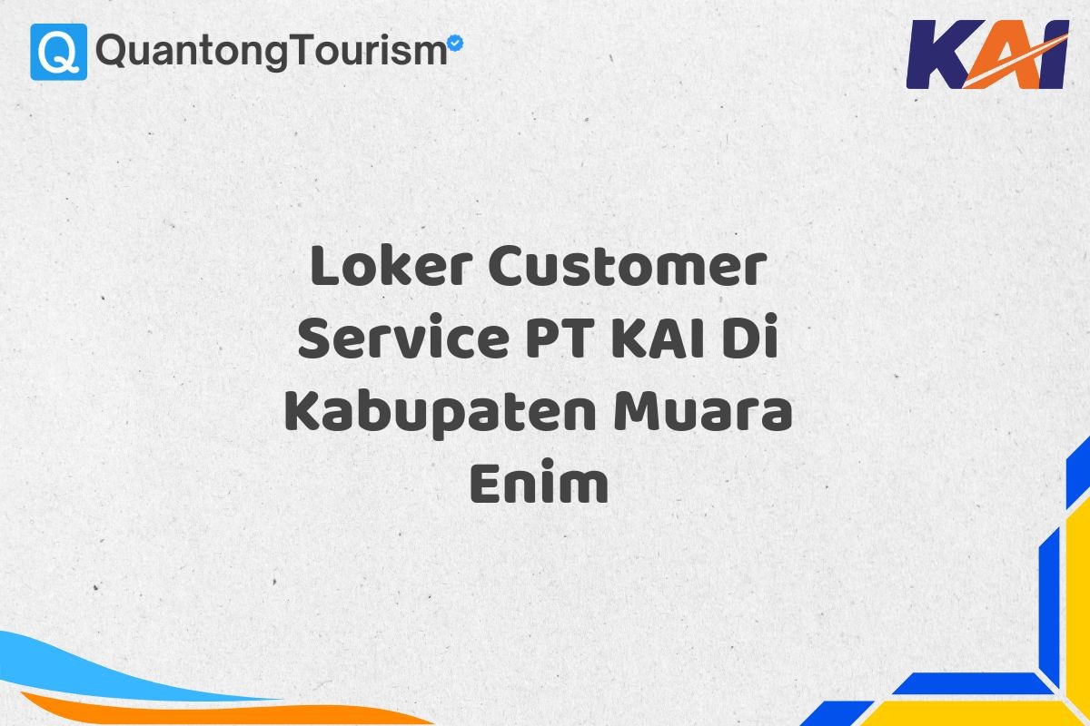 Loker Customer Service PT KAI Di Kabupaten Muara Enim