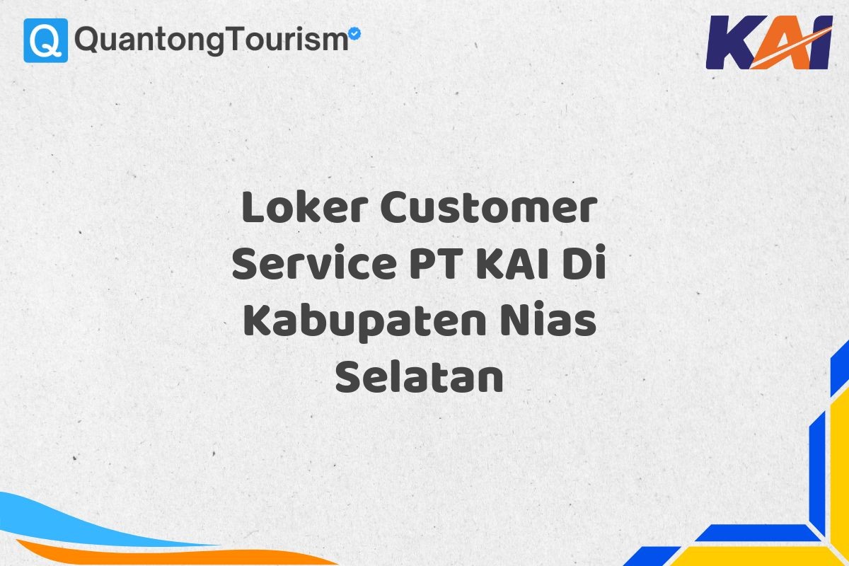 Loker Customer Service PT KAI Di Kabupaten Nias Selatan