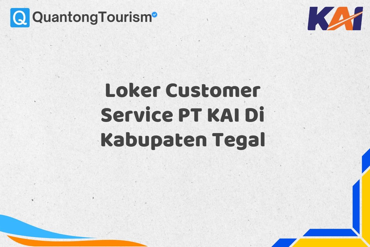 Loker Customer Service PT KAI Di Kabupaten Tegal