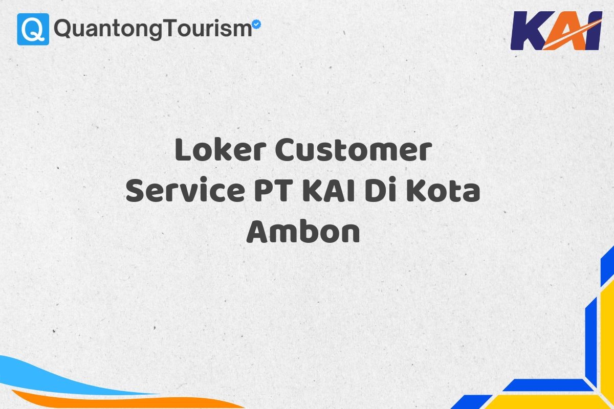 Loker Customer Service PT KAI Di Kota Ambon