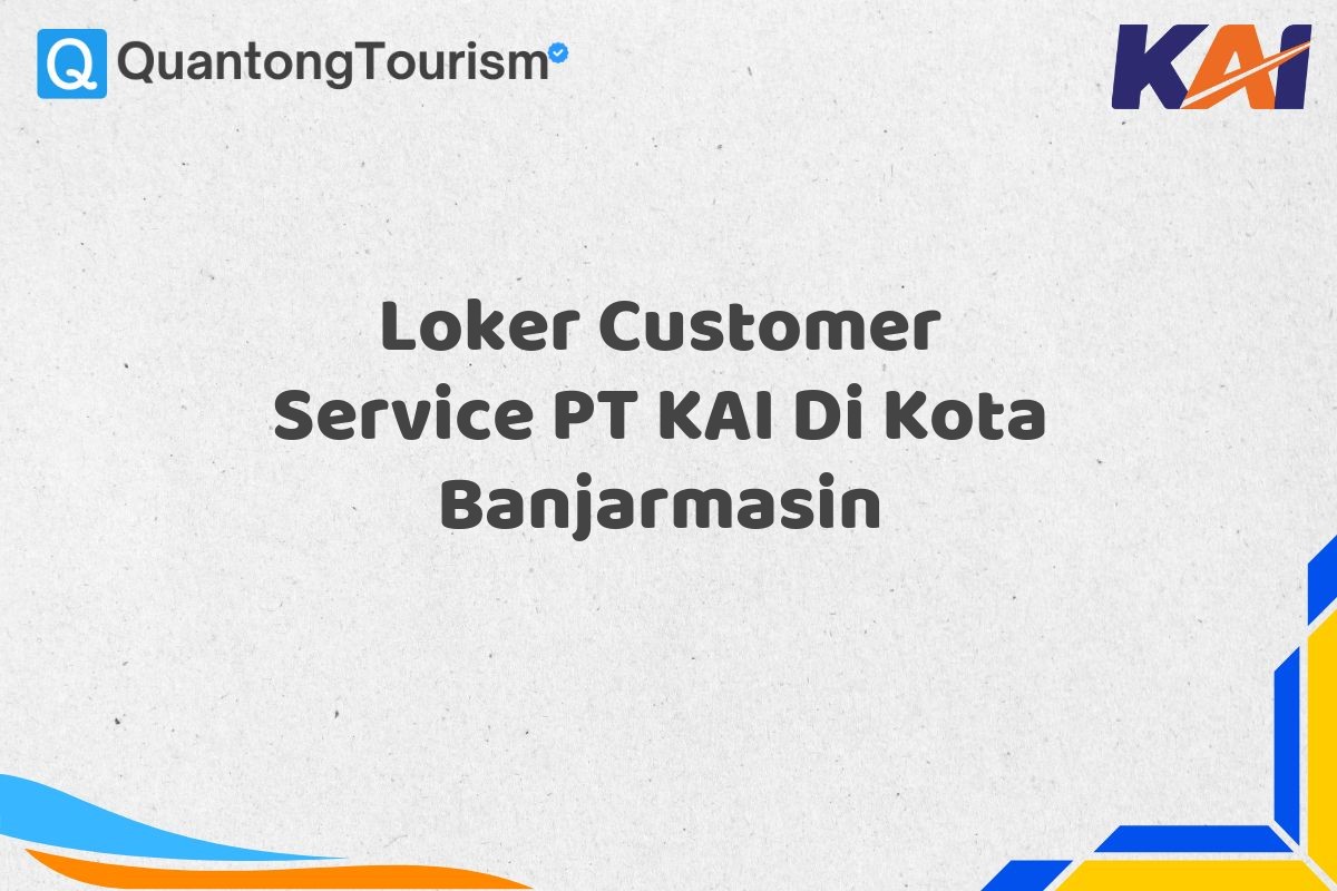 Loker Customer Service PT KAI Di Kota Banjarmasin