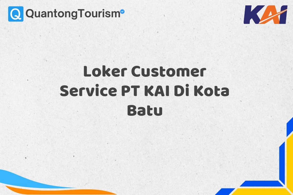 Loker Customer Service PT KAI Di Kota Batu