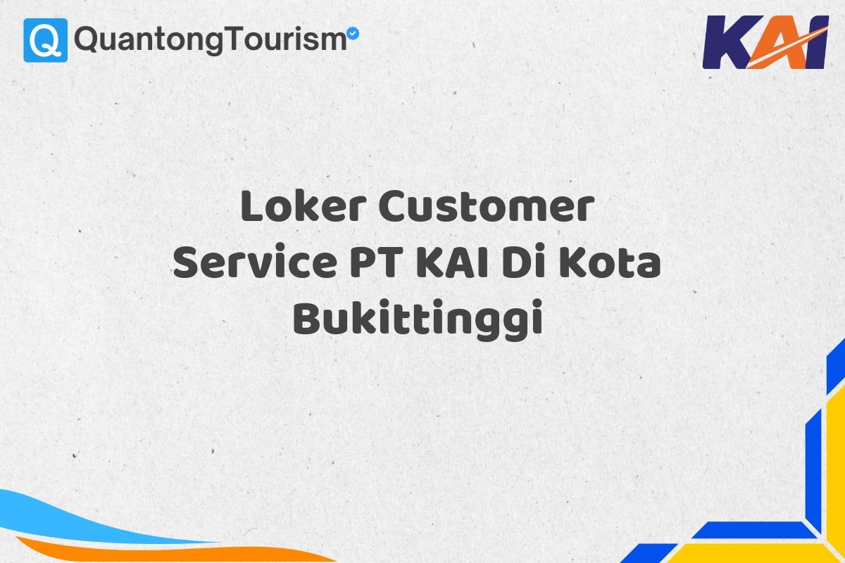 Loker Customer Service PT KAI Di Kota Bukittinggi