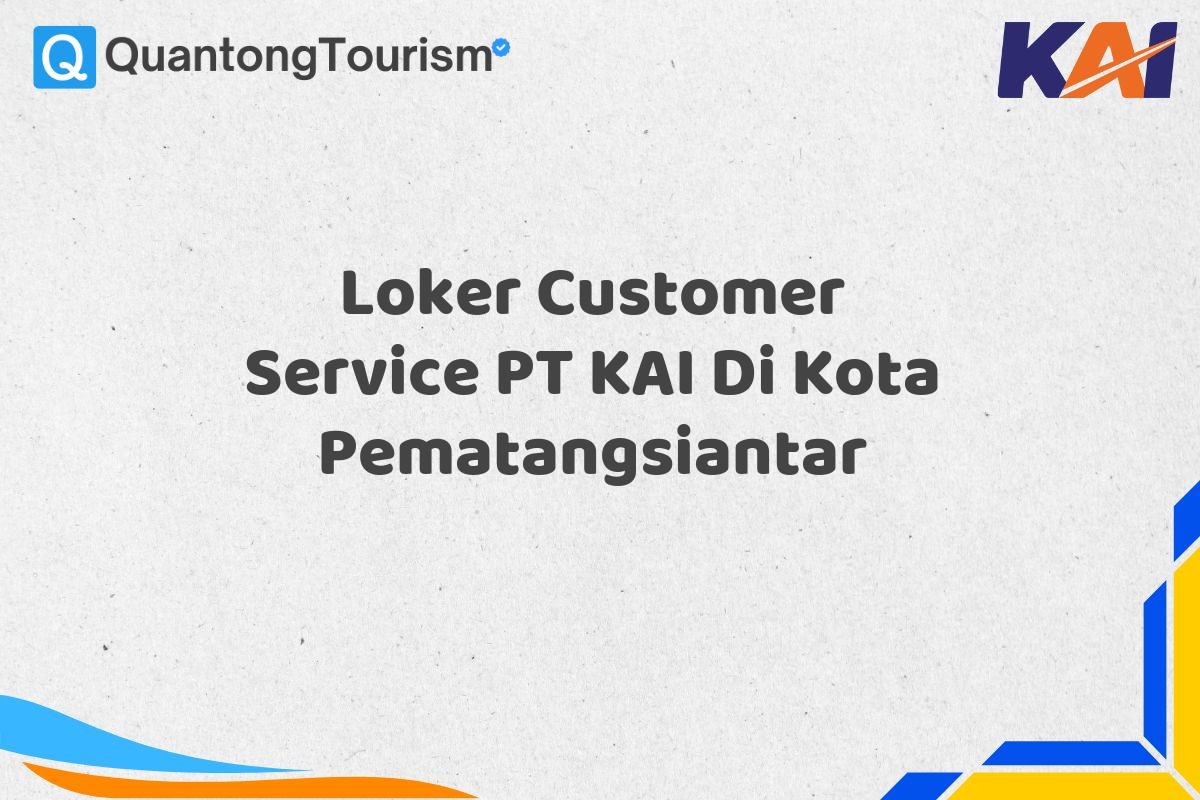 Loker Customer Service PT KAI Di Kota Pematangsiantar