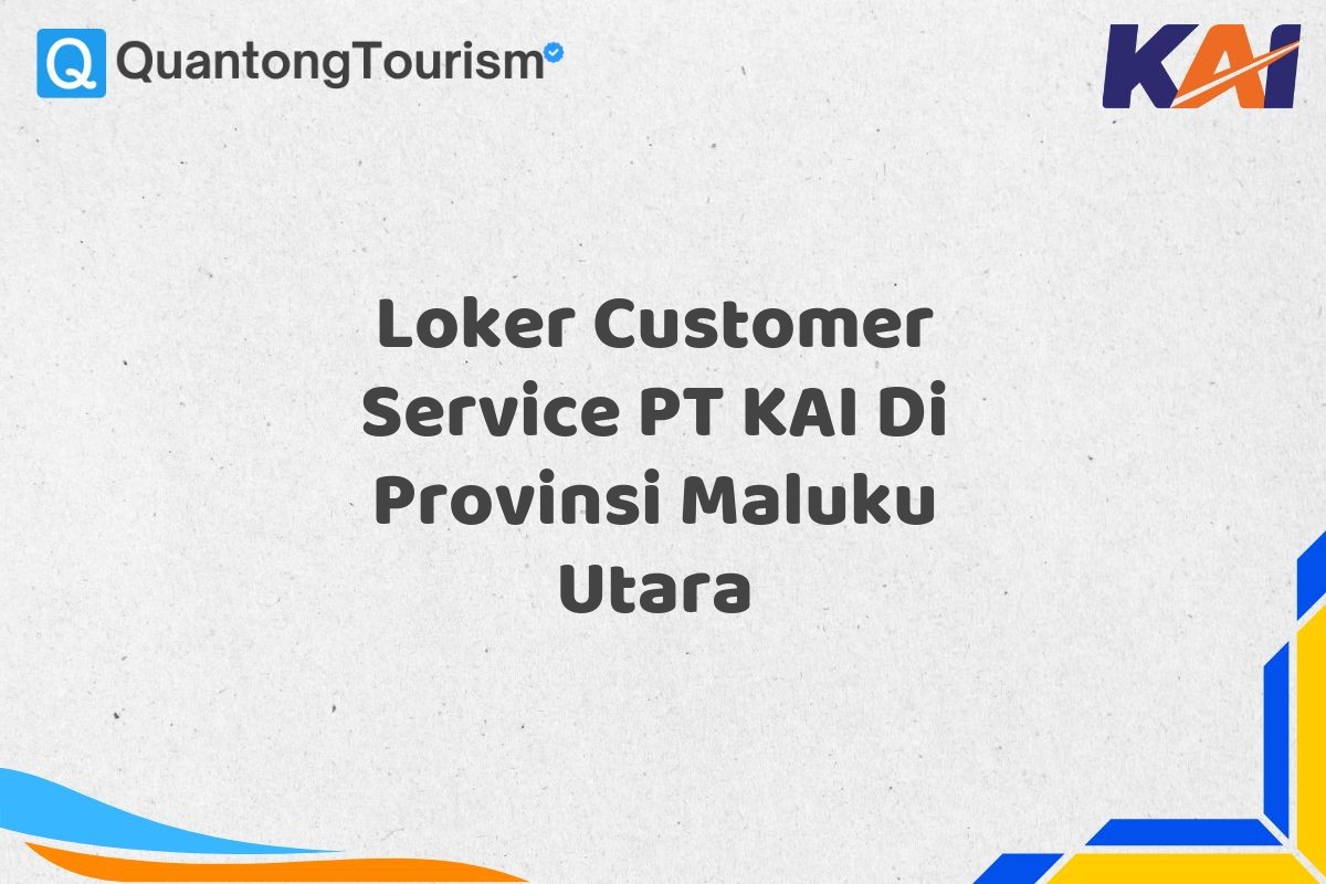 Loker Customer Service PT KAI Di Provinsi Maluku Utara