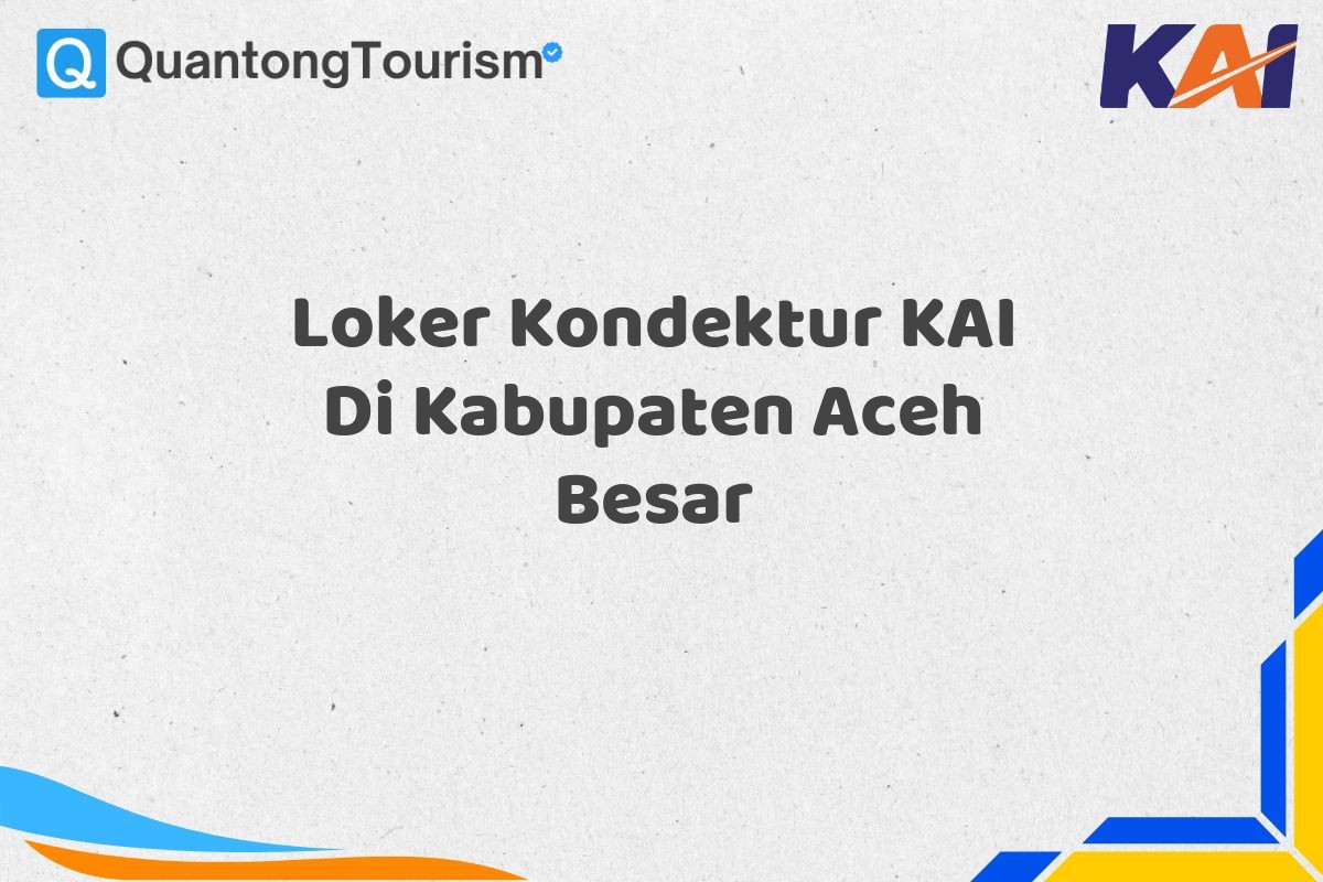 Loker Kondektur KAI Di Kabupaten Aceh Besar