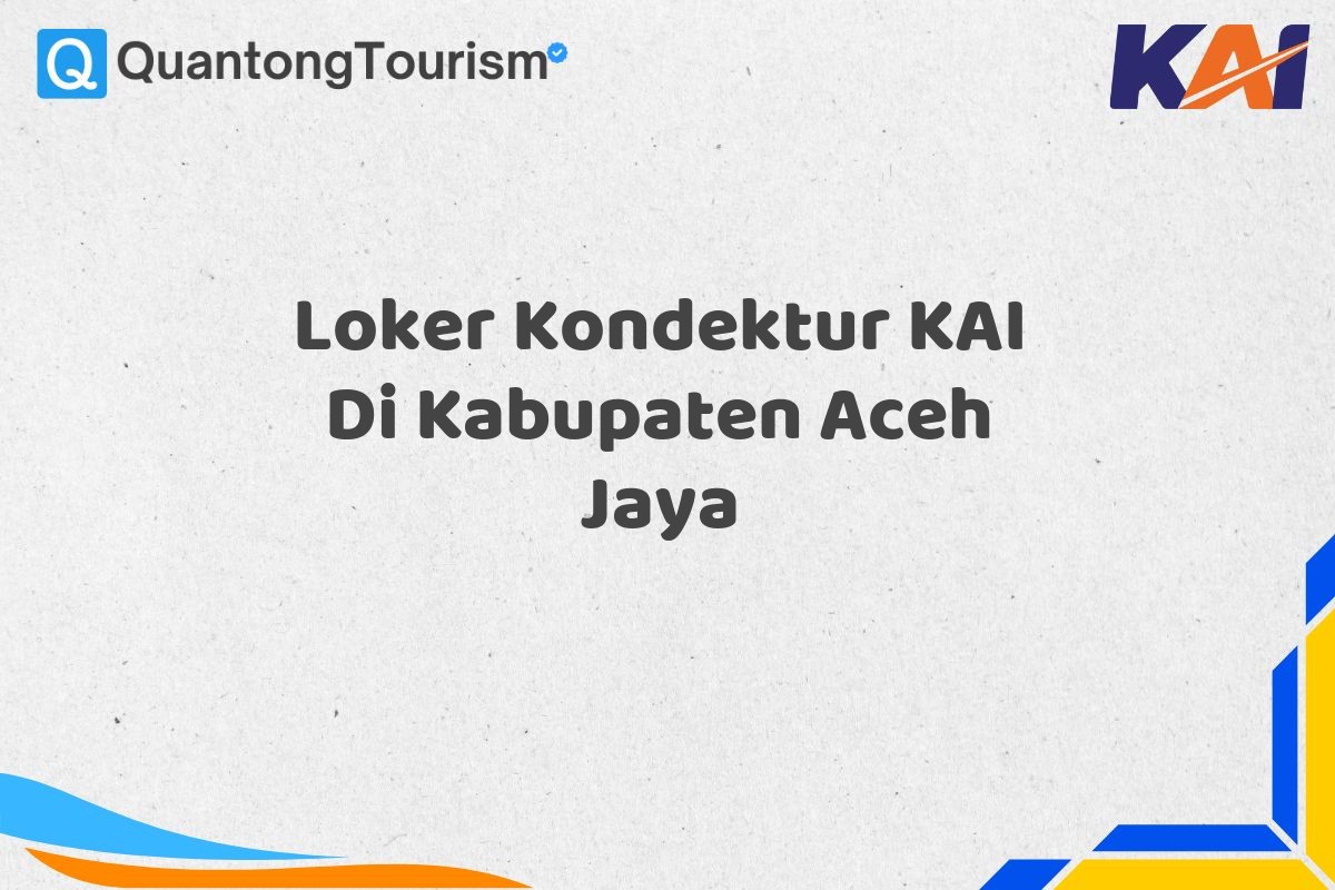 Loker Kondektur KAI Di Kabupaten Aceh Jaya