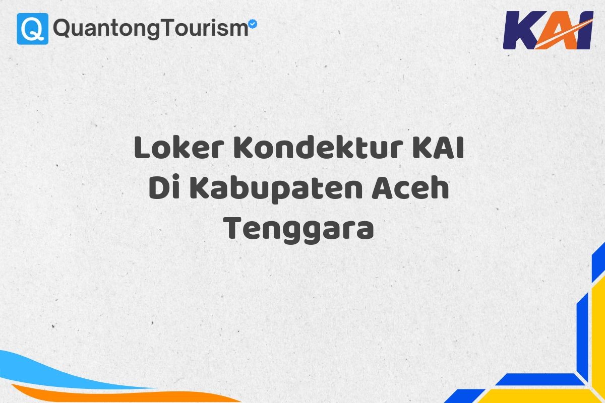 Loker Kondektur KAI Di Kabupaten Aceh Tenggara