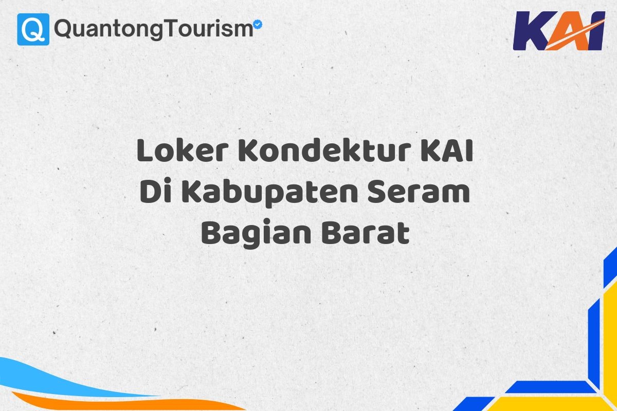 Loker Kondektur KAI Di Kabupaten Seram Bagian Barat