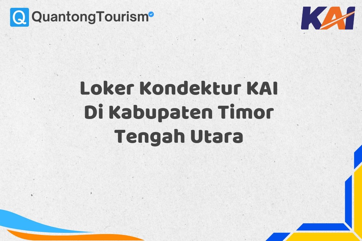 Loker Kondektur KAI Di Kabupaten Timor Tengah Utara