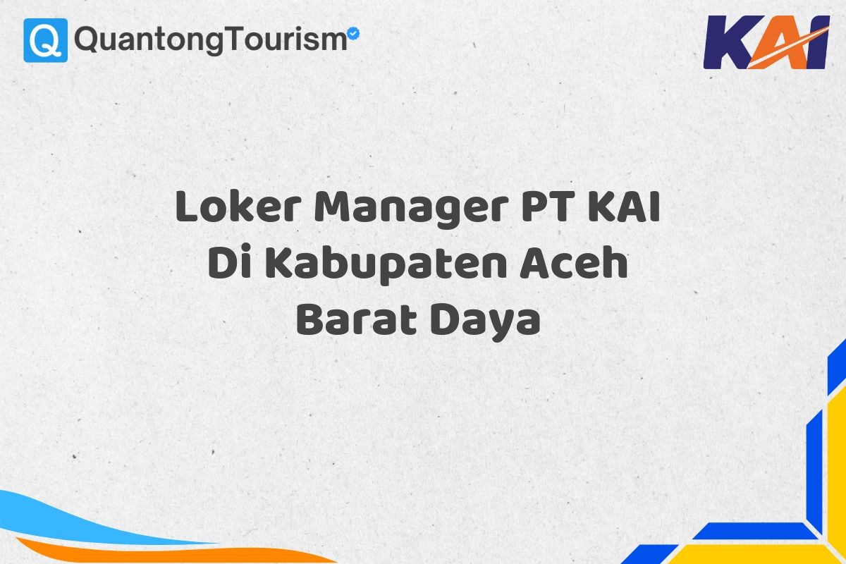 Loker Manager PT KAI Di Kabupaten Aceh Barat Daya