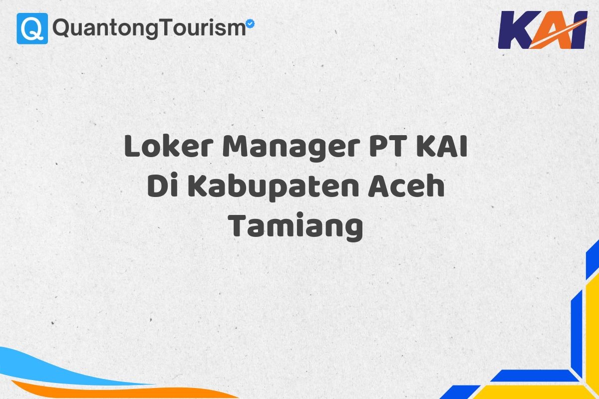 Loker Manager PT KAI Di Kabupaten Aceh Tamiang