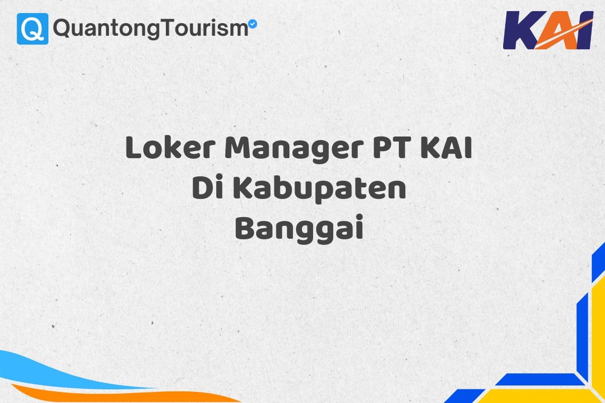 Loker Manager PT KAI Di Kabupaten Banggai