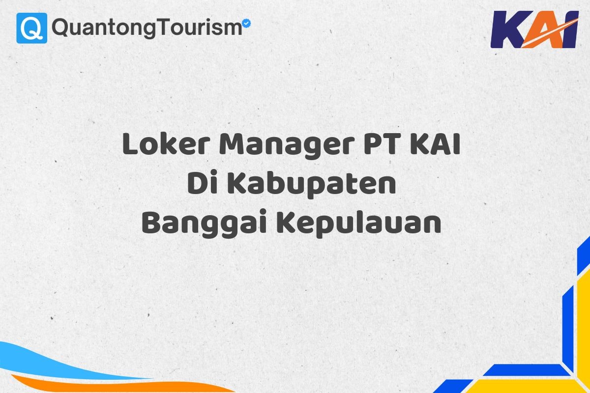 Loker Manager PT KAI Di Kabupaten Banggai Kepulauan