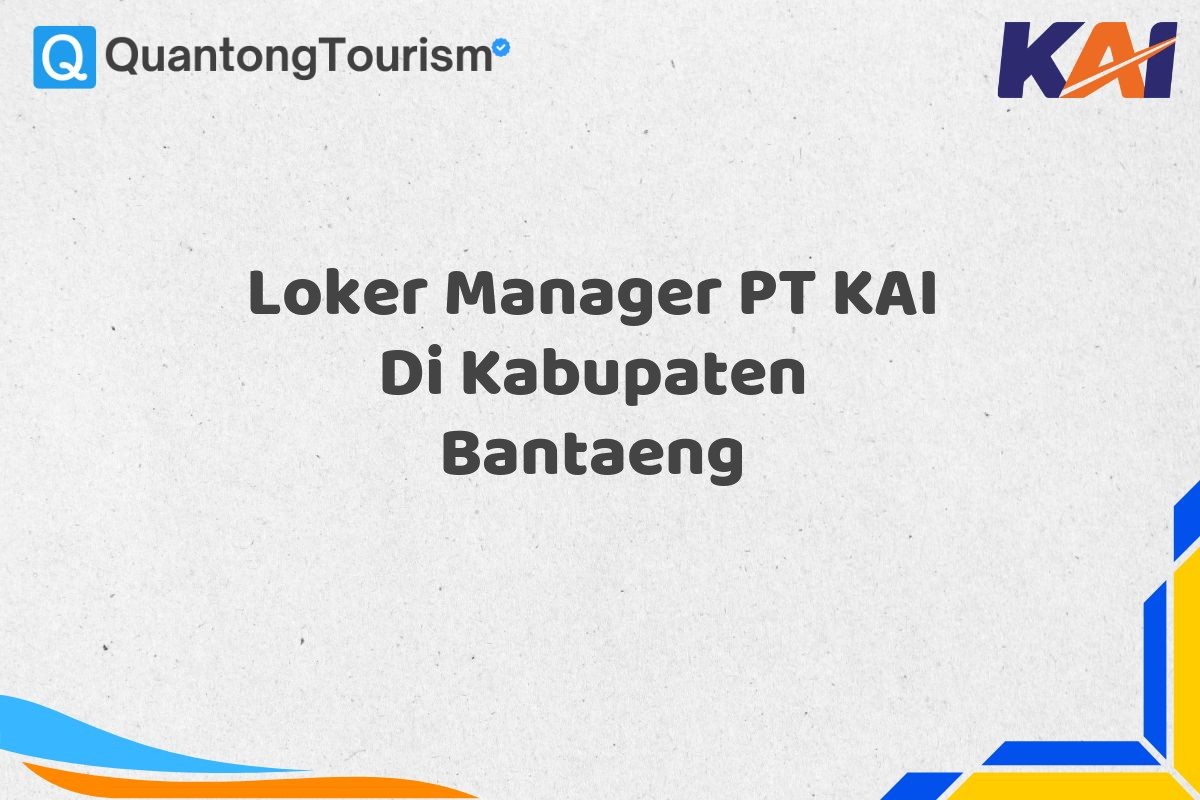 Loker Manager PT KAI Di Kabupaten Bantaeng