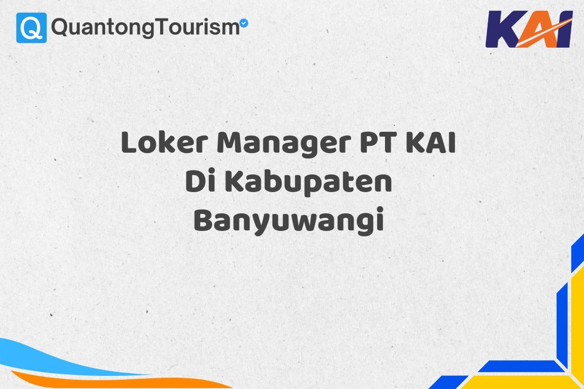 Loker Manager PT KAI Di Kabupaten Banyuwangi