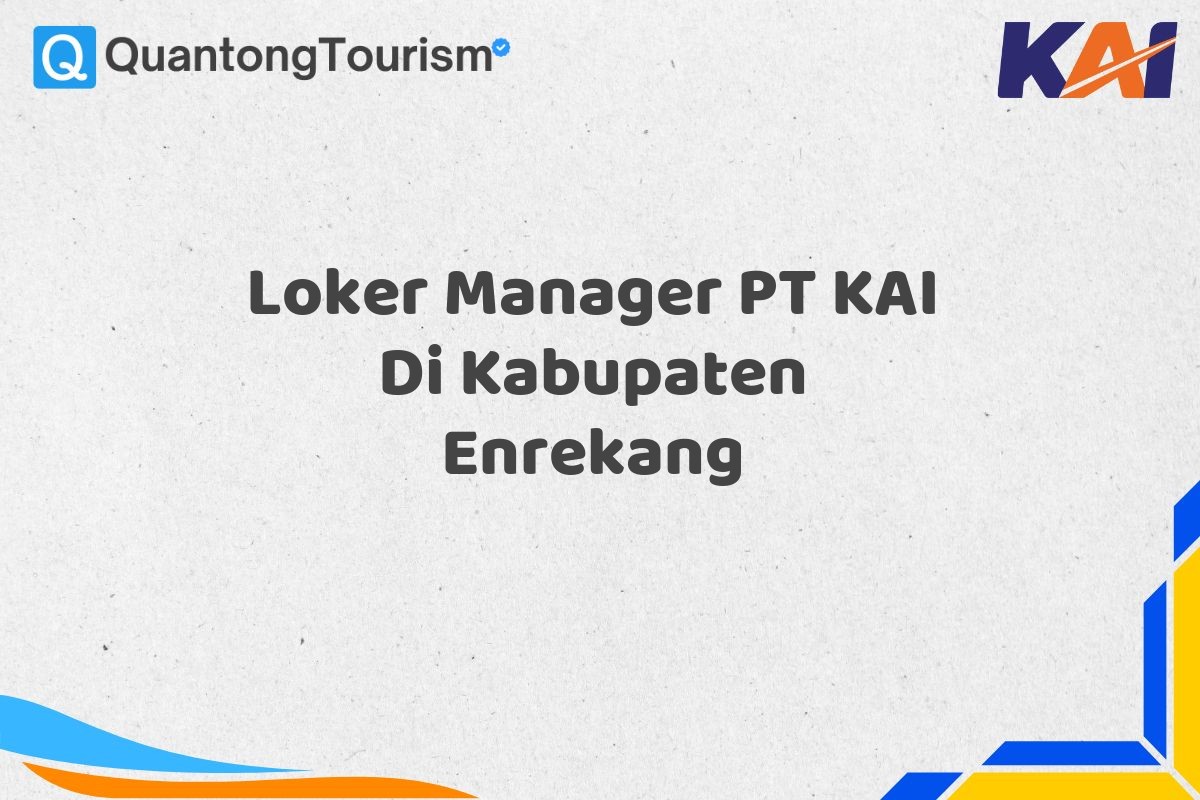 Loker Manager PT KAI Di Kabupaten Enrekang