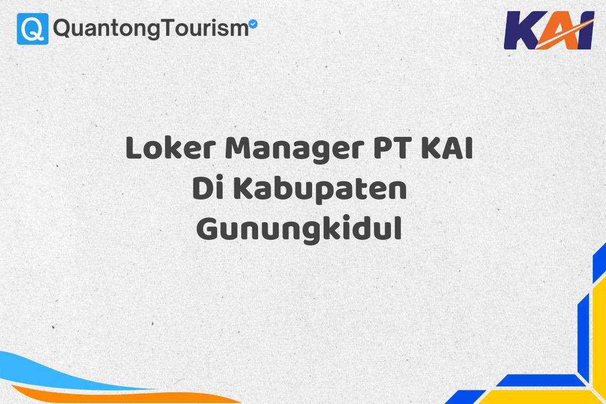 Loker Manager PT KAI Di Kabupaten Gunungkidul