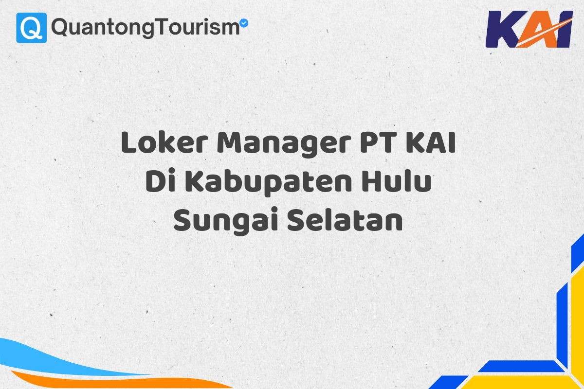 Loker Manager PT KAI Di Kabupaten Hulu Sungai Selatan