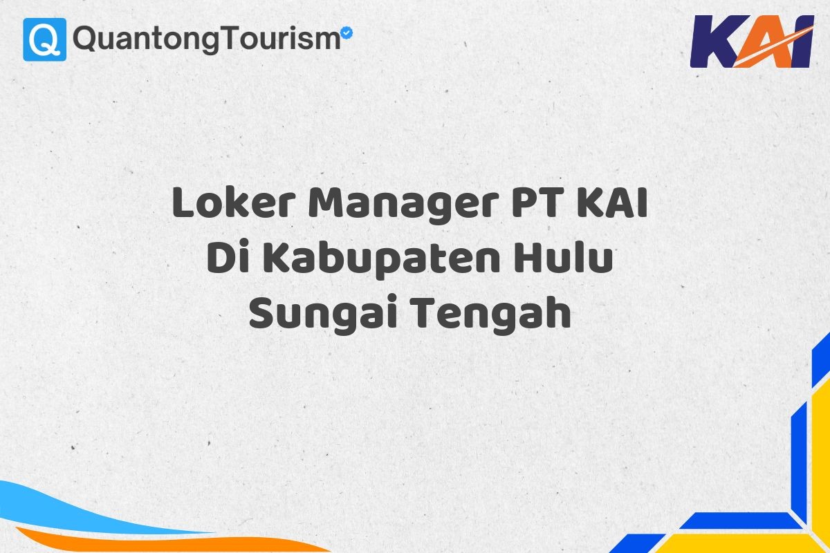 Loker Manager PT KAI Di Kabupaten Hulu Sungai Tengah