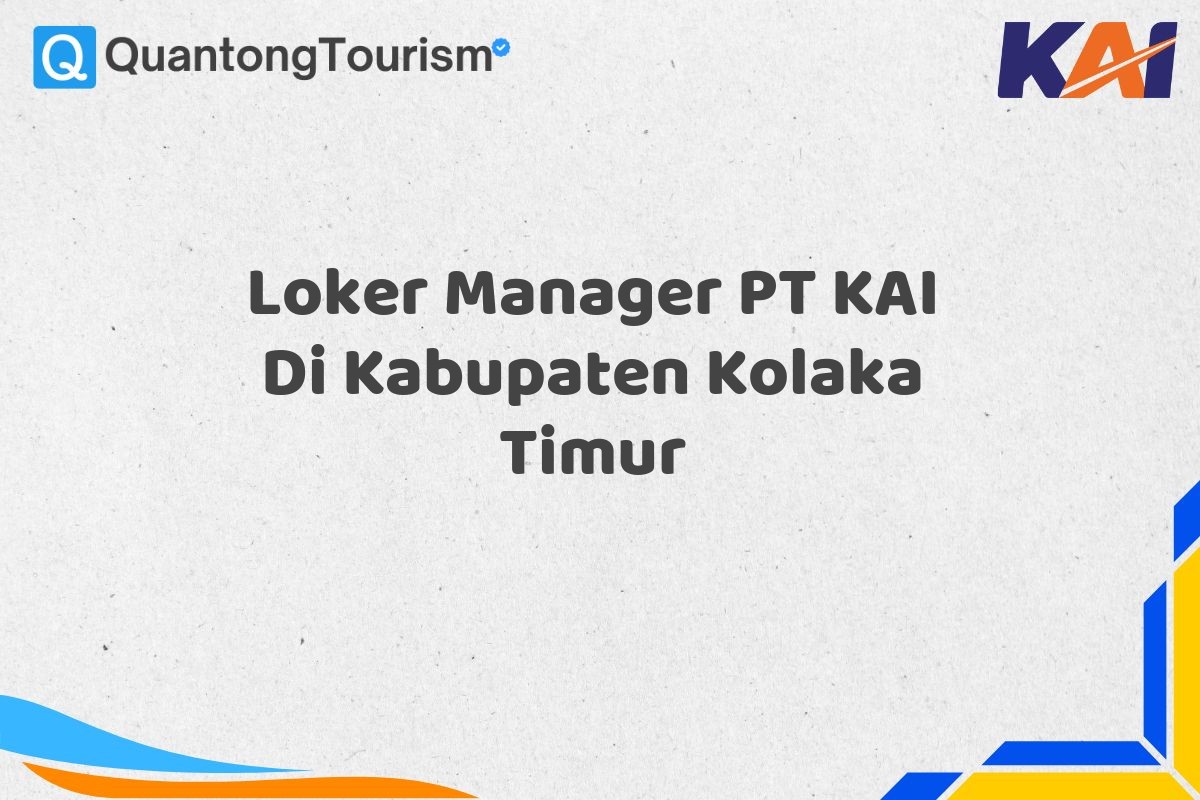 Loker Manager PT KAI Di Kabupaten Kolaka Timur