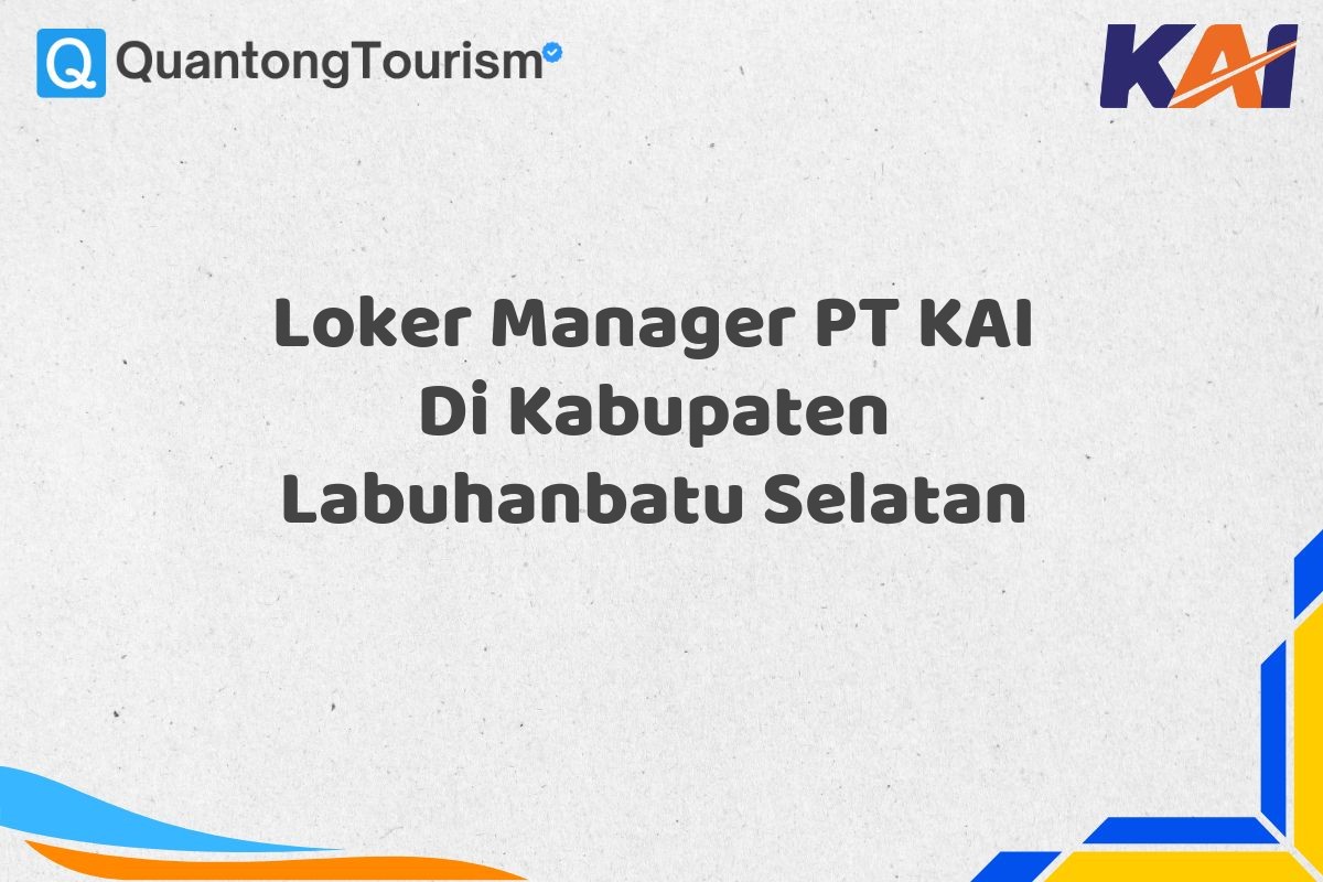 Loker Manager PT KAI Di Kabupaten Labuhanbatu Selatan