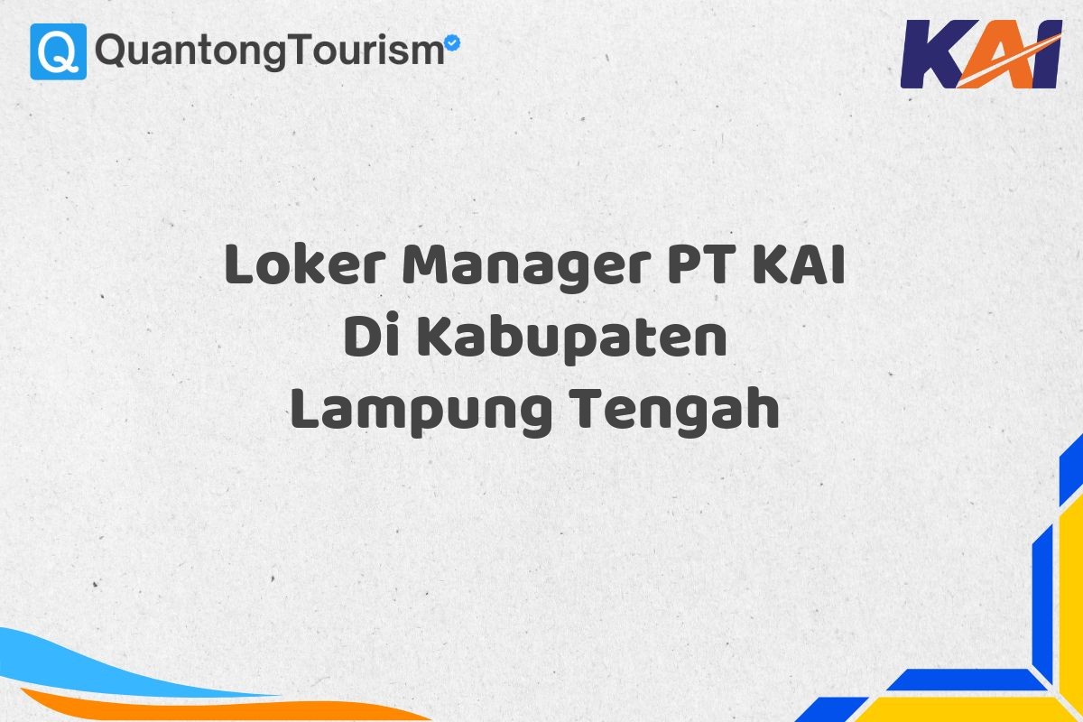 Loker Manager PT KAI Di Kabupaten Lampung Tengah