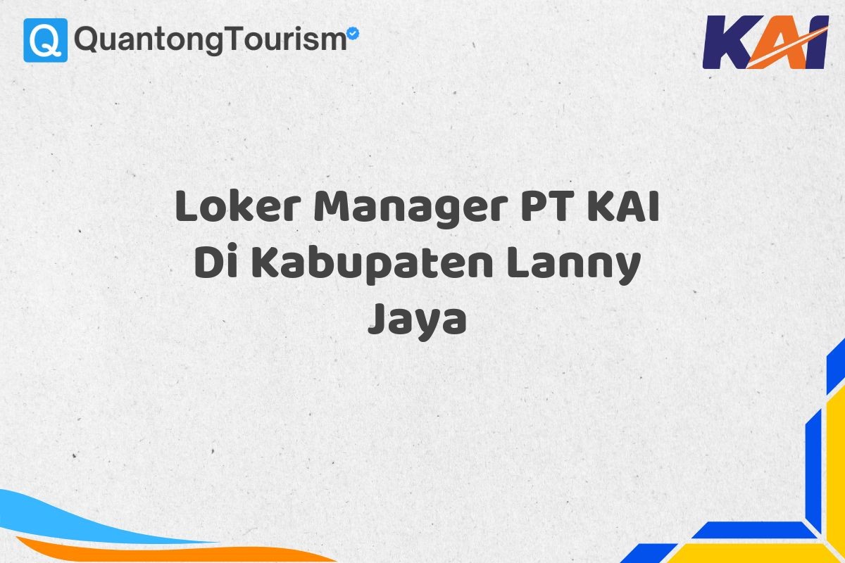 Loker Manager PT KAI Di Kabupaten Lanny Jaya