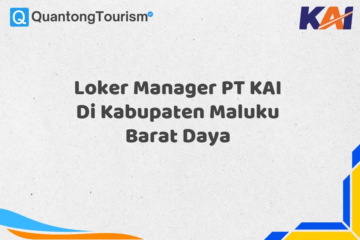 Loker Manager PT KAI Di Kabupaten Maluku Barat Daya