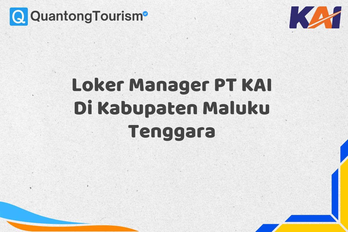 Loker Manager PT KAI Di Kabupaten Maluku Tenggara